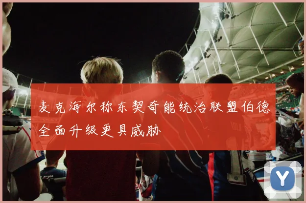 麦克海尔称东契奇能统治联盟伯德全面升级更具威胁